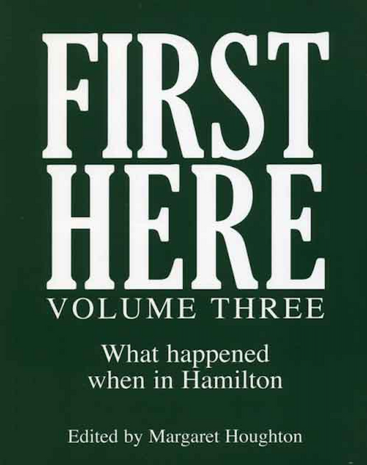 First Here Volume Three - What Happened When in Hamilton